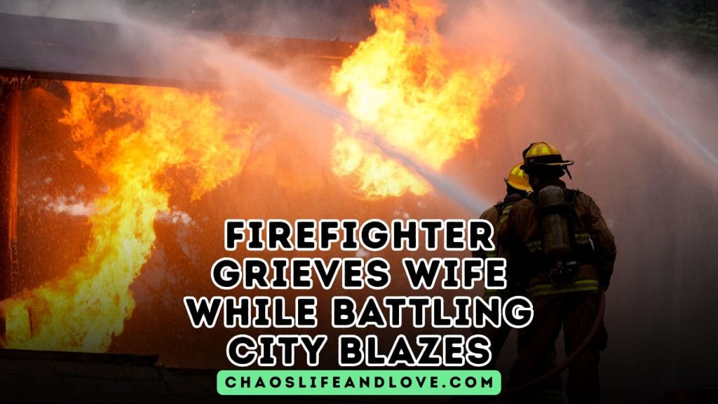 Firefighter Grieves Wife While Battling City Blazes Chaos, Life and Love Stories
